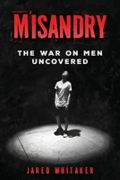 Misandry: The War on Men Uncovered (Domestic & Post Separation Abuse, False Allegations, Mental Health and More.) B0DRKVN4QT Book Cover
