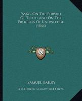 Essays on The Pursuit of Truth, on The Progress of Knowledge, and The 1017510393 Book Cover