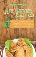 Air Fryer Cookbook 2021: Amazingly Delicious and Crispy Recipes for Healthy Fried Favorites, A Wide Varieties of healthy air fryer recipes 3949172734 Book Cover