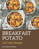 222 Tasty Breakfast Potato Recipes: A Breakfast Potato Cookbook for Your Gathering B08KYGP8D9 Book Cover