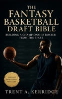 The Fantasy Basketball Draft Bible: Building a Championship Roster from the Start: Master draft analytics, psychology, and strategy to dominate every fantasy format B0FV8P87HZ Book Cover