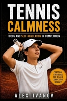Tennis Calmness: Focus and Self-Regulation in Competition (Practical Strategies for a Calm Competitive Mindset) 1764688104 Book Cover