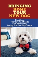 Bringing Home Your New Dog: Tips About The Care And Needs Of A New Puppy During The First Days Home: Prepare For Puppy'S First Day Home B09BY5P4P4 Book Cover