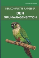 Der Grünwangensittich: Ein kompletter Leitfaden für Pflege, Tricktraining und den leisesten Sittich für das Wohnen in der Wohnung (German Edition) B0H58MQNLP Book Cover