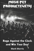 Mosh Pit Productivity: Rage Against the Clock and Win Your Day! B0DXKW235D Book Cover