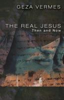 The Real Jesus: Then and Now 0800697634 Book Cover