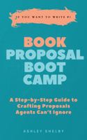 Book Proposal Boot Camp: A Step-by-Step Guide to Crafting Proposals Agents Can't Ignore (If You Want to Write) B0DQ1WLTMK Book Cover