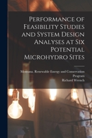 Performance of feasibility studies and system design analyses at six potential microhydro sites - Primary Source Edition 101860524X Book Cover
