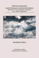 Divine Insight and Human Consciousness: Opening the Dynamic Stability of a New Creation 1680534912 Book Cover