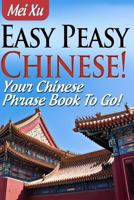 Easy Peasy Chinese! Your Chinese Phrase Book To Go! 1481044621 Book Cover