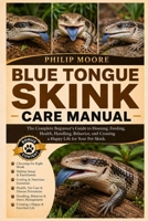 BLUE TONGUE SKINK CARE MANUAL: The Complete Beginner’s Guide to Housing, Feeding, Health, Handling, Behavior, and Creating a Happy Life for Your Pet Skink. B0H6V7YKLF Book Cover