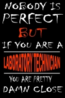 Nobody is perfect but if you'are a LABORATORY TECHNICIAN you're pretty damn close: This Journal is the new gift for LABORATORY TECHNICIAN it WILL Help you to organize your life and to work on your goa 1661305679 Book Cover