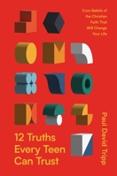 12 Truths Every Teen Can Trust: Core Beliefs of the Christian Faith That Will Change Your Life B0DWNDVWB9 Book Cover