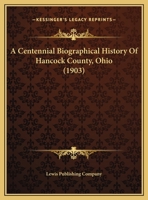 A Centennial Biographical History Of Hancock County, Ohio 1016279620 Book Cover