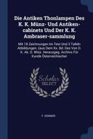 Die Antiken Thonlampen Des K. K. M�nz- Und Antiken-Cabinets Und Der K. K. Ambraser-Sammlung: Mit 18 Zeichnungen Im Text Und 3 Tafeln Abbildungen. (Aus Dem XX. Bd. Des Von D. K. Ak. D. Wiss. Herausgeg. 1377224716 Book Cover