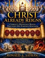 Christ Already Reigns: Part Two: Christ's Heavenly Reign Precedes His Earthly Kingdom B0H72LFMX4 Book Cover