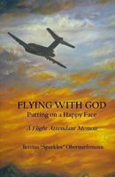 Flying With God: Putting on a Happy Face: A Flight Attendant Memoir 0976878275 Book Cover