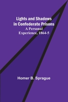 Lights and Shadows in Confederate Prisons; A Personal Experience, 1864-5 9356891958 Book Cover