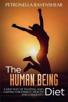 The Human Being Diet: A Blueprint for Feasting and Fasting Your Way to Feeling, Looking and Being Your Best 1999343514 Book Cover