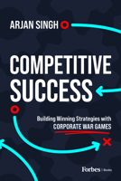 Competitive Success: Building Winning Strategies with Corporate War Games B0CNSND4FC Book Cover