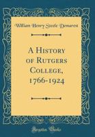 A History of Rutgers College, 1766-1924 (Classic Reprint) 1258193191 Book Cover