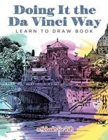 Doing It the Da Vinci Way: Learn to Draw Book 168321255X Book Cover