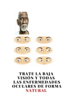 Trate la baja visión y todas las enfermedades oculares de forma natural: El primer libro del mundo B094L58XRG Book Cover