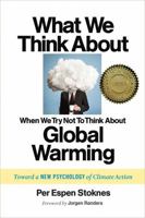 What We Think about When We Try Not to Think about Global Warming: Toward a New Psychology of Climate Action 1603585834 Book Cover