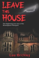 Leave This House: The frightening true story of the Birmingham Poltergeist B09TR5L4YD Book Cover