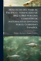 Moluscos del viaje al Pacífico: verificado de 1862 á 1865 por una comisión de naturalistas enviada por el Gobierno Español 1179361512 Book Cover
