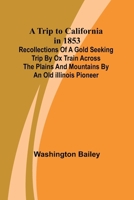 A Trip to California in 1853 Recollections of a Gold Seeking Trip by Ox Train across the Plains and Mountains by an Old Illinois Pioneer 9362094959 Book Cover