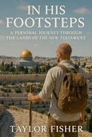 In His Footsteps: A Personal Journey Through the Lands of the New Testament B0FP41D51S Book Cover