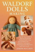 WALDORF DOLLS MAKING: Step-By-Step Guide To Making Handmade Waldorf Dolls Using Natural Materials – Patterns, Techniques, And Projects For Beginners And Craft Lovers B0FT13QFK2 Book Cover