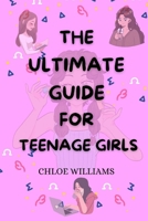 THE ULTIMATE GUIDE FOR TEENAGE GIRLS: Unleash your potential, find your own voice: your survival handbook to confidence, relationship, adolescence, life challenges and success B0CTSVZ8CZ Book Cover