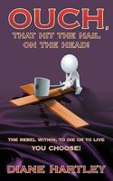 Ouch, That Hit The Nail On The Head!: The Rebel Within, To Die Or To Live You Choose! 1438995385 Book Cover