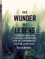 Das Wunder des Lebens: Parallelwelten: Paralleluniversum vom 18. Jahrhundert bis zum Jahr 2050 (German Edition) 3384391292 Book Cover