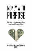 Money with Purpose: Receive the dividends of an undivided financial life. 1732794421 Book Cover