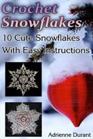 Crochet Snowflakes: 10 Cute Snowflakes with Easy Instructions : (Christmas Crochet) 1540899098 Book Cover