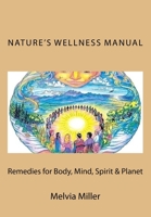 Nature's Wellness Manual: Remedies for Body, Mind, Spirit & Planet 1500390151 Book Cover