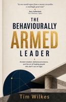 The Behaviourally Armed Leader: Ancient wisdom, behavioural science, and the art of leading people who don't run on logic 1764888200 Book Cover