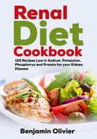 Renal Diet Cookbook: 125 Recipes Low in Sodium, Potassium, Phosphorus and Protein for your Kidney Disease - Complete Guide to Controlling Your CKD and Avoiding Dialysis Included 1797727370 Book Cover