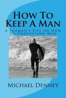 How To Keep A Man: He Wants To Stay 1501030957 Book Cover