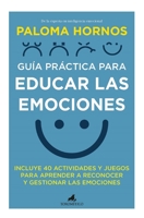 Guía práctica para educar las emociones: INCLUYE 40 ACTIVIDADES Y JUEGOS PARA APRENDER A RECONOCER Y GESTIONAR LAS EMOCIONES 8418648813 Book Cover