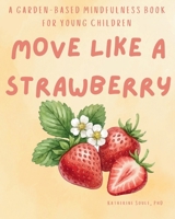 Move Like A Strawberry: A Garden-Based Mindfulness Book For Young children B0GZZGLP6C Book Cover