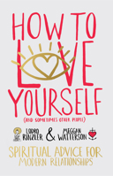 How to Love Yourself (and Sometimes Other People): Spiritual Advice for Modern Relationships 1401946690 Book Cover