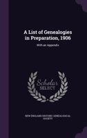 A List Of Genealogies In Preparation, 1906: With An Appendix (1906) 1013469100 Book Cover