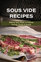 Sous Vide Recipes: Making Tasty Meals To Impress Friends, Family & Guests: History Of Sous Vide null Book Cover