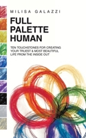 Full Palette Human: Ten Touchstones for Creating Your Truest & Most Beautiful Life From The Inside Out 1665767863 Book Cover