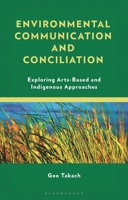 Environmental Communication and Conciliation: Exploring Arts-Based and Indigenous Approaches (Environmental Communication and Nature: Conflict and Ecoculture in the Anthropocene) B0H4GW7VJY Book Cover