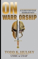 ON WARRIORSHIP: A Guide For Your Warrior Path B0CHL3QY9C Book Cover